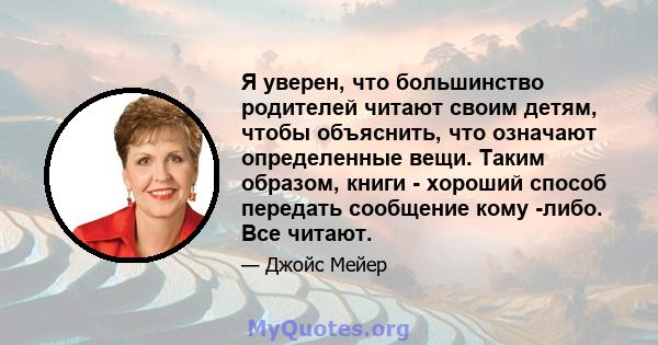 Я уверен, что большинство родителей читают своим детям, чтобы объяснить, что означают определенные вещи. Таким образом, книги - хороший способ передать сообщение кому -либо. Все читают.