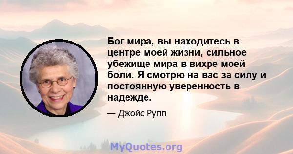 Бог мира, вы находитесь в центре моей жизни, сильное убежище мира в вихре моей боли. Я смотрю на вас за силу и постоянную уверенность в надежде.