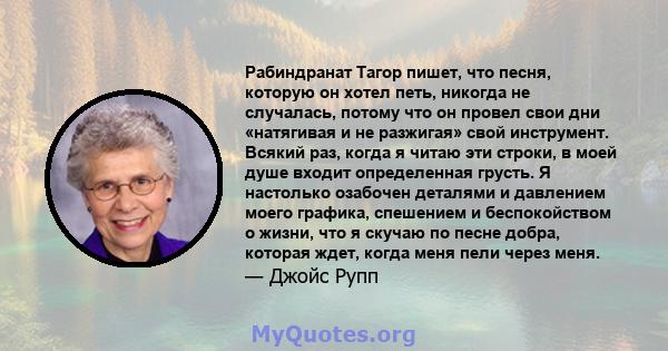 Рабиндранат Тагор пишет, что песня, которую он хотел петь, никогда не случалась, потому что он провел свои дни «натягивая и не разжигая» свой инструмент. Всякий раз, когда я читаю эти строки, в моей душе входит