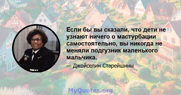 Если бы вы сказали, что дети не узнают ничего о мастурбации самостоятельно, вы никогда не меняли подгузник маленького мальчика.