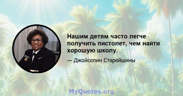 Нашим детям часто легче получить пистолет, чем найти хорошую школу.