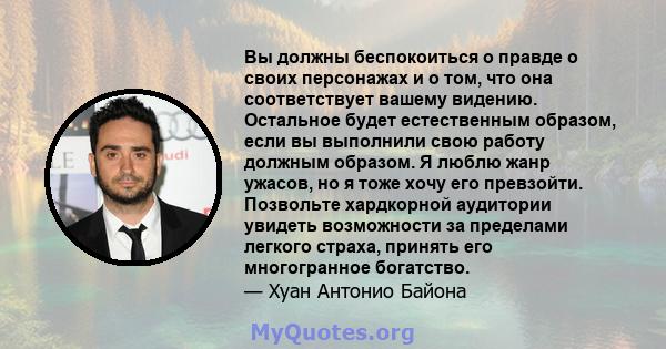 Вы должны беспокоиться о правде о своих персонажах и о том, что она соответствует вашему видению. Остальное будет естественным образом, если вы выполнили свою работу должным образом. Я люблю жанр ужасов, но я тоже хочу