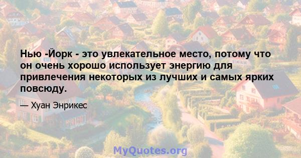 Нью -Йорк - это увлекательное место, потому что он очень хорошо использует энергию для привлечения некоторых из лучших и самых ярких повсюду.