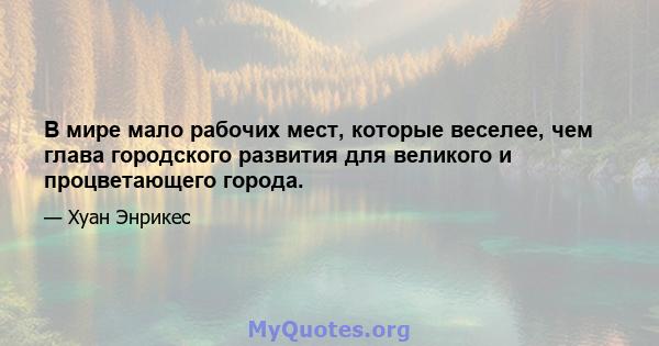 В мире мало рабочих мест, которые веселее, чем глава городского развития для великого и процветающего города.