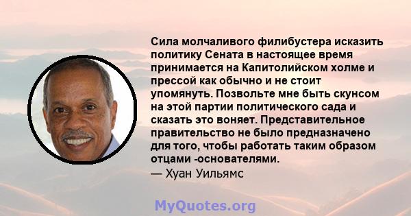 Сила молчаливого филибустера исказить политику Сената в настоящее время принимается на Капитолийском холме и прессой как обычно и не стоит упомянуть. Позвольте мне быть скунсом на этой партии политического сада и