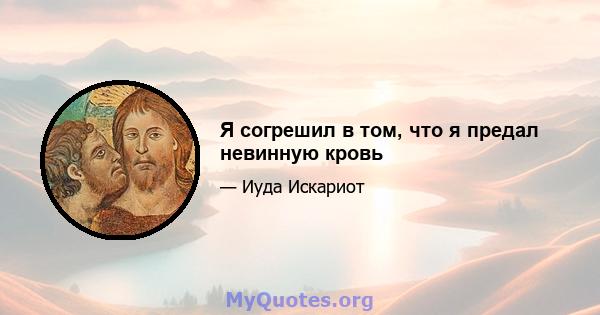 Я согрешил в том, что я предал невинную кровь