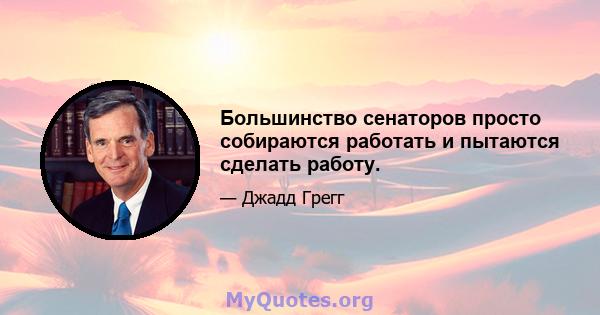 Большинство сенаторов просто собираются работать и пытаются сделать работу.