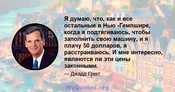 Я думаю, что, как и все остальные в Нью -Гемпшире, когда я подтягиваюсь, чтобы заполнить свою машину, и я плачу 50 долларов, я расстраиваюсь. И мне интересно, являются ли эти цены законными.