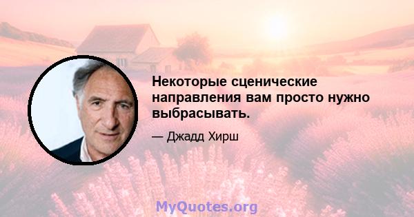 Некоторые сценические направления вам просто нужно выбрасывать.