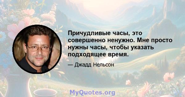 Причудливые часы, это совершенно ненужно. Мне просто нужны часы, чтобы указать подходящее время.