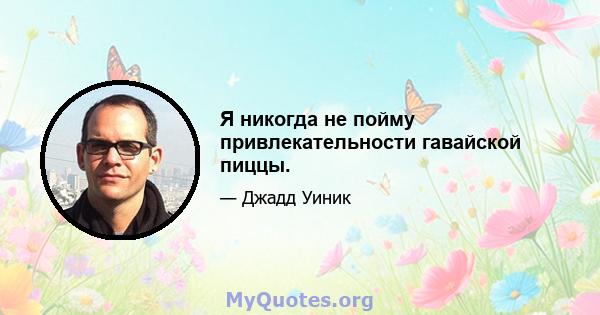 Я никогда не пойму привлекательности гавайской пиццы.