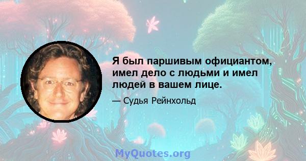 Я был паршивым официантом, имел дело с людьми и имел людей в вашем лице.