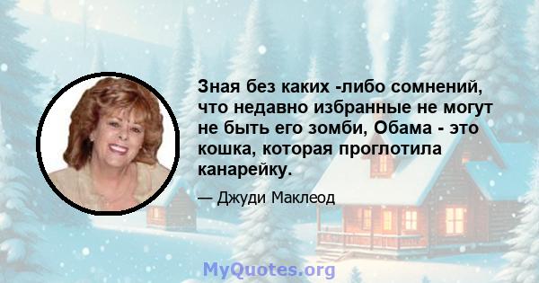 Зная без каких -либо сомнений, что недавно избранные не могут не быть его зомби, Обама - это кошка, которая проглотила канарейку.