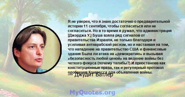 Я не уверен, что я знаю достаточно о предварительной истории 11 сентября, чтобы согласиться или не согласиться. Но в то время я думал, что администрация [Джорджа У.] Буша взяла ряд сигналов от правительства Израиля, не