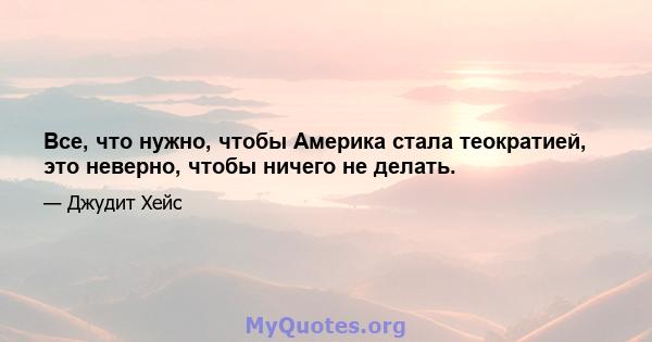 Все, что нужно, чтобы Америка стала теократией, это неверно, чтобы ничего не делать.