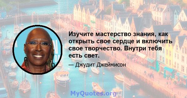 Изучите мастерство знания, как открыть свое сердце и включить свое творчество. Внутри тебя есть свет.