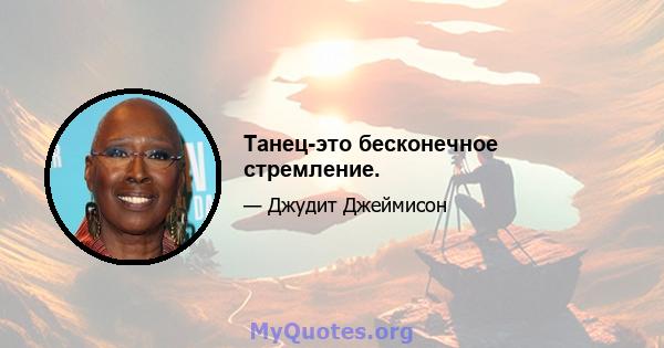 Танец-это бесконечное стремление.