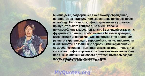 Многие дети, подвергшиеся жестокому обращению, цепляются за надежду, что взросление принесет побег и свободу. Но личность, сформированная в условиях принудительного контроля, не очень хорошо приспособлена к взрослой