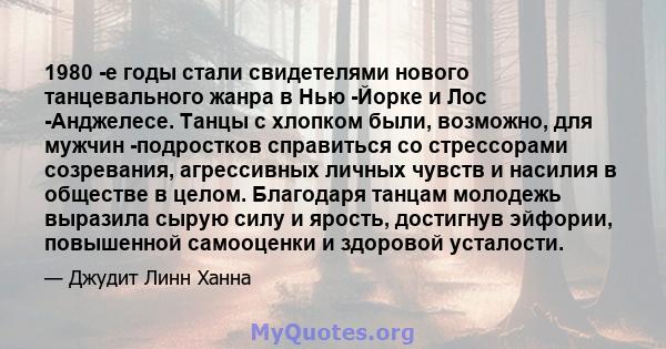 1980 -е годы стали свидетелями нового танцевального жанра в Нью -Йорке и Лос -Анджелесе. Танцы с хлопком были, возможно, для мужчин -подростков справиться со стрессорами созревания, агрессивных личных чувств и насилия в 