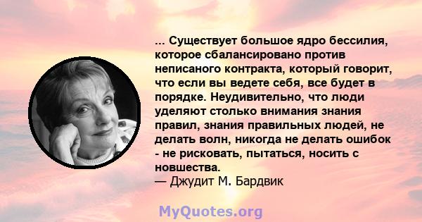 ... Существует большое ядро ​​бессилия, которое сбалансировано против неписаного контракта, который говорит, что если вы ведете себя, все будет в порядке. Неудивительно, что люди уделяют столько внимания знания правил,