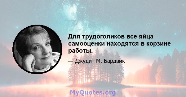 Для трудоголиков все яйца самооценки находятся в корзине работы.