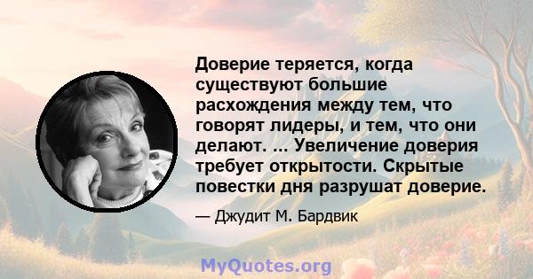 Доверие теряется, когда существуют большие расхождения между тем, что говорят лидеры, и тем, что они делают. ... Увеличение доверия требует открытости. Скрытые повестки дня разрушат доверие.