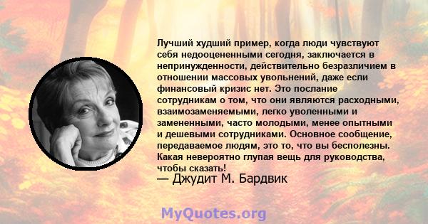 Лучший худший пример, когда люди чувствуют себя недооцененными сегодня, заключается в непринужденности, действительно безразличием в отношении массовых увольнений, даже если финансовый кризис нет. Это послание