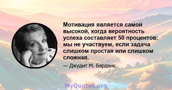 Мотивация является самой высокой, когда вероятность успеха составляет 50 процентов: мы не участвуем, если задача слишком простая или слишком сложная.