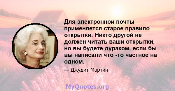 Для электронной почты применяется старое правило открытки. Никто другой не должен читать ваши открытки, но вы будете дураком, если бы вы написали что -то частное на одном.