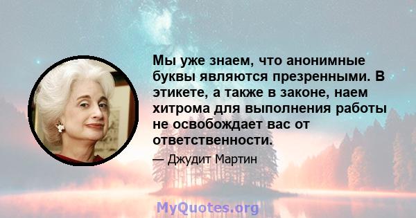 Мы уже знаем, что анонимные буквы являются презренными. В этикете, а также в законе, наем хитрома для выполнения работы не освобождает вас от ответственности.