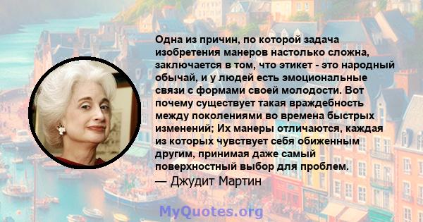 Одна из причин, по которой задача изобретения манеров настолько сложна, заключается в том, что этикет - это народный обычай, и у людей есть эмоциональные связи с формами своей молодости. Вот почему существует такая