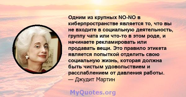 Одним из крупных NO-NO в киберпространстве является то, что вы не входите в социальную деятельность, группу чата или что-то в этом роде, и начинаете рекламировать или продавать вещи. Это правило этикета является