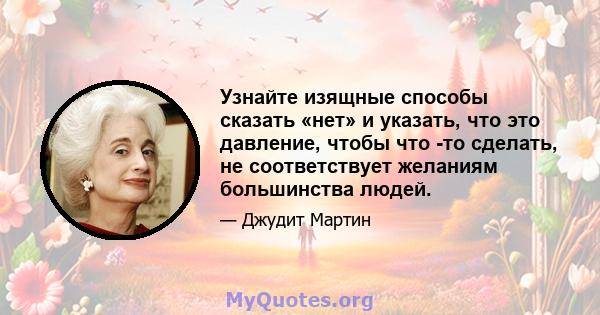 Узнайте изящные способы сказать «нет» и указать, что это давление, чтобы что -то сделать, не соответствует желаниям большинства людей.