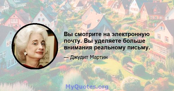 Вы смотрите на электронную почту. Вы уделяете больше внимания реальному письму.