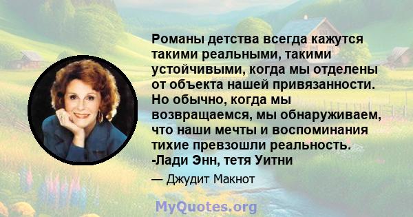 Романы детства всегда кажутся такими реальными, такими устойчивыми, когда мы отделены от объекта нашей привязанности. Но обычно, когда мы возвращаемся, мы обнаруживаем, что наши мечты и воспоминания тихие превзошли