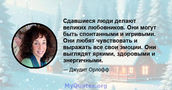 Сдавшиеся люди делают великих любовников. Они могут быть спонтанными и игривыми. Они любят чувствовать и выражать все свои эмоции. Они выглядят яркими, здоровыми и энергичными.