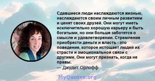 Сдавшиеся люди наслаждаются жизнью, наслаждаются своим личным развитием и ценят своих друзей. Они могут иметь исключительно хорошую карьеру и быть богатыми, но они больше заботятся о смысле и удовлетворении. Стремление