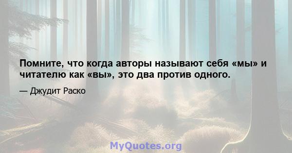 Помните, что когда авторы называют себя «мы» и читателю как «вы», это два против одного.