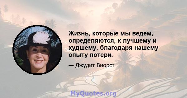 Жизнь, которые мы ведем, определяются, к лучшему и худшему, благодаря нашему опыту потери.