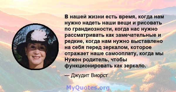 В нашей жизни есть время, когда нам нужно надеть наши вещи и рисовать по грандиозности, когда нас нужно рассматривать как замечательные и редкие, когда нам нужно выставлено на себя перед зеркалом, которое отражает наше