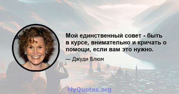 Мой единственный совет - быть в курсе, внимательно и кричать о помощи, если вам это нужно.