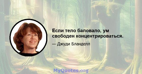 Если тело баловало, ум свободен концентрироваться.