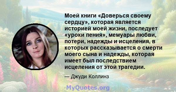 Моей книги «Доверься своему сердцу», которая является историей моей жизни, последует «уроки пения», мемуары любви, потери, надежды и исцеления, в которых рассказывается о смерти моего сына и надежды, которая имеет был