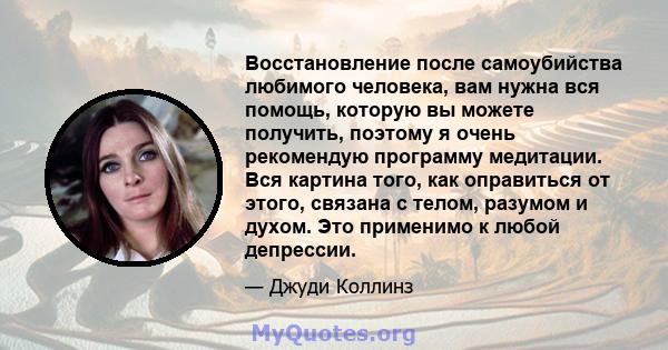 Восстановление после самоубийства любимого человека, вам нужна вся помощь, которую вы можете получить, поэтому я очень рекомендую программу медитации. Вся картина того, как оправиться от этого, связана с телом, разумом