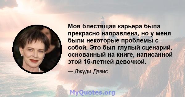 Моя блестящая карьера была прекрасно направлена, но у меня были некоторые проблемы с собой. Это был глупый сценарий, основанный на книге, написанной этой 16-летней девочкой.