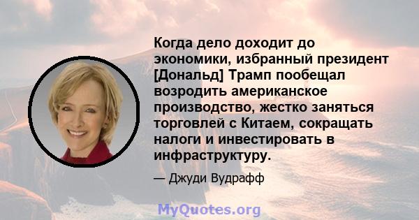 Когда дело доходит до экономики, избранный президент [Дональд] Трамп пообещал возродить американское производство, жестко заняться торговлей с Китаем, сокращать налоги и инвестировать в инфраструктуру.