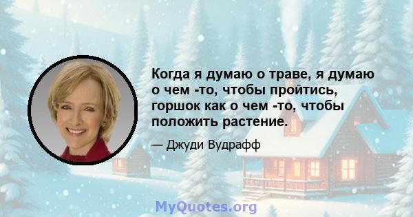 Когда я думаю о траве, я думаю о чем -то, чтобы пройтись, горшок как о чем -то, чтобы положить растение.