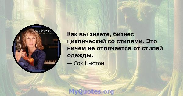 Как вы знаете, бизнес циклический со стилями. Это ничем не отличается от стилей одежды.