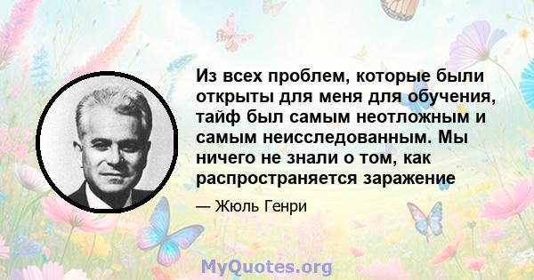 Из всех проблем, которые были открыты для меня для обучения, тайф был самым неотложным и самым неисследованным. Мы ничего не знали о том, как распространяется заражение