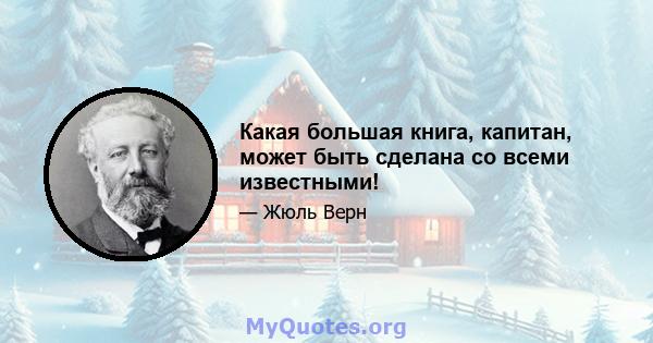 Какая большая книга, капитан, может быть сделана со всеми известными!